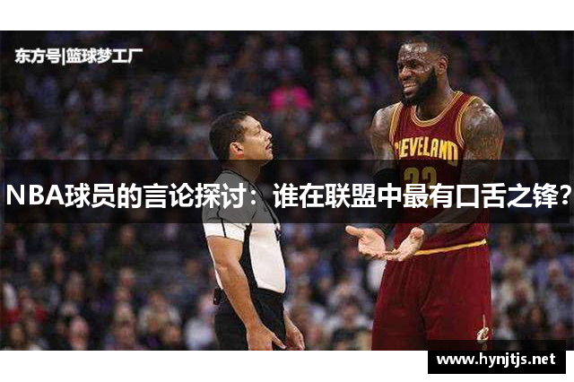 NBA球员的言论探讨：谁在联盟中最有口舌之锋？