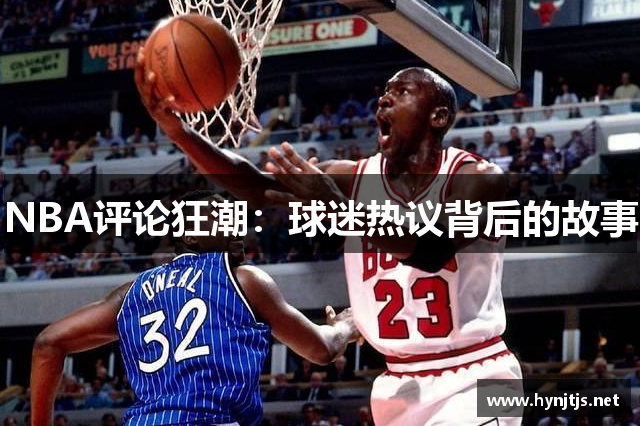 NBA评论狂潮：球迷热议背后的故事